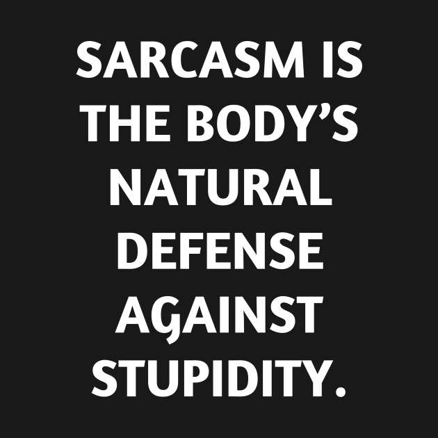 Sarcasm is the body’s natural defense against stupidity by Word and Saying