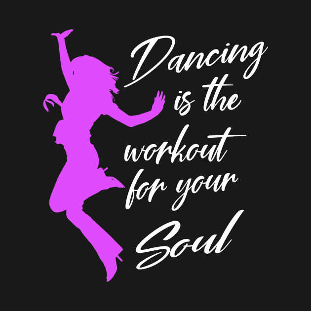 Dancing is Workout for your Soul by Foxxy Merch