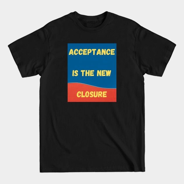 Discover Acceptance is the new closure - Acceptance - T-Shirt