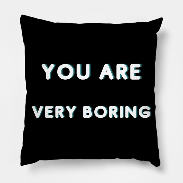 You Are Very Boring Pillow by Catchy Phase