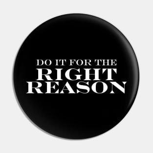 Do it for the right reason Pin