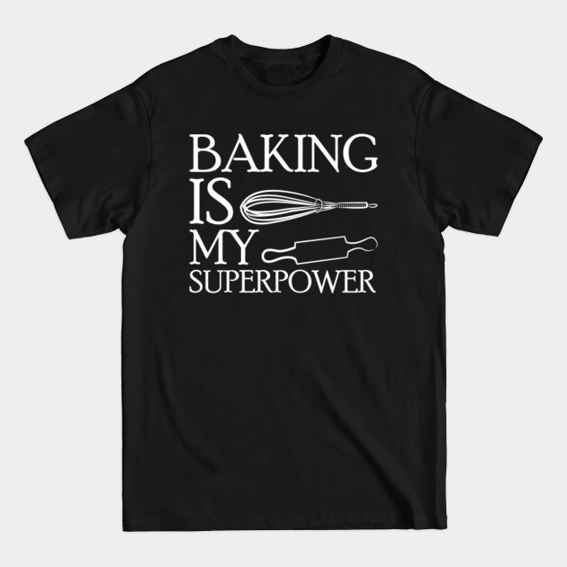 Disover Baking Is My Superpower Baking - Baking - T-Shirt