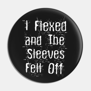 I Flexed and The Sleeves Fell Off Funny Body Builder Workout Pin