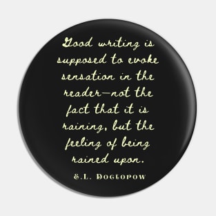 E. L. Doctorow on good writing: Good writing is supposed to evoke sensation in the reader.... Pin