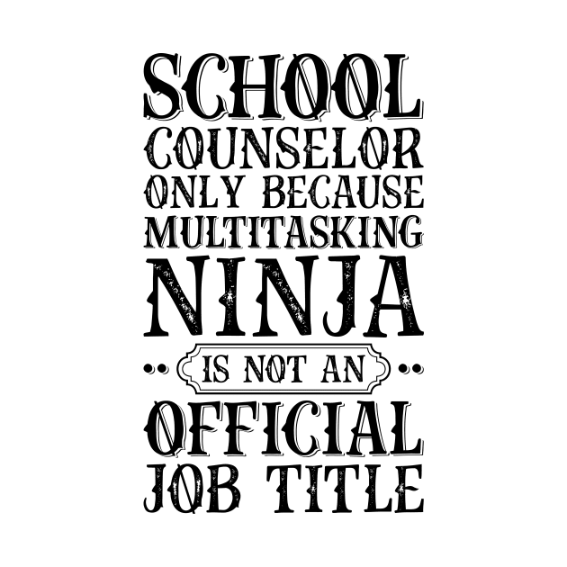 School Counselor Only Because Multitasking Ninja Is Not An Official Job Title by Saimarts