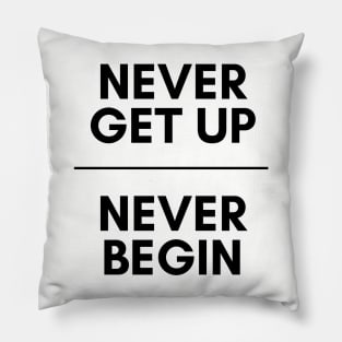 Never get up, Never begin Pillow