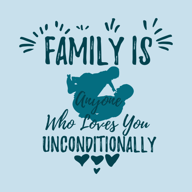 Family is anyone who loves you unconditionally by Aye Mate