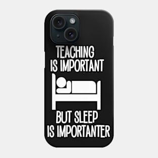 Teaching is Important but Sleep is Importanter Phone Case