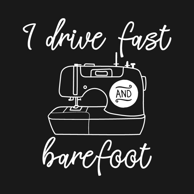I Drive Fast and Barefoot Sewing Machine by DANPUBLIC