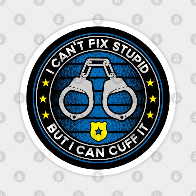 I Can't Fix Stupid But I Can Cuff It Police Cop Magnet by RadStar