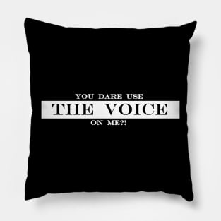 you dare use the voice on me Pillow