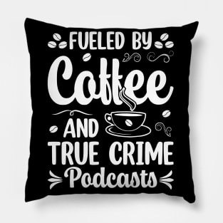 FUELED BY COFFEE AND TRUE CRIME PODCASTS Pillow