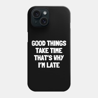 Good things take time that's why i'm late Phone Case