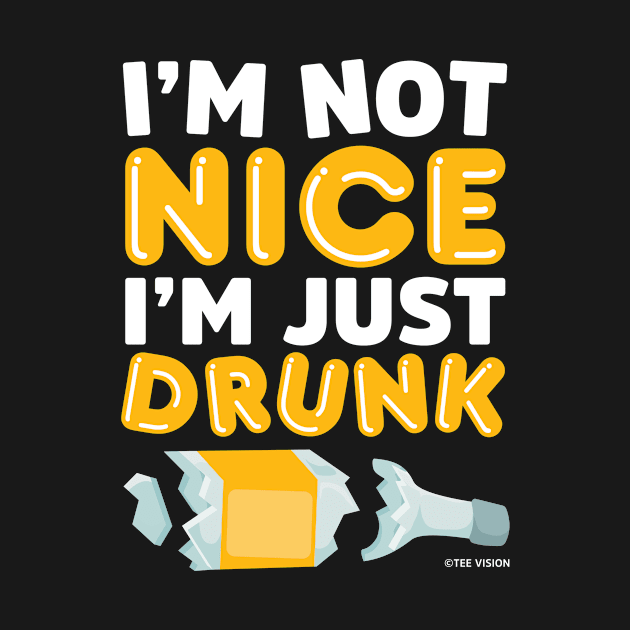 I'm Not Nice I'm Just Drunk by teevisionshop