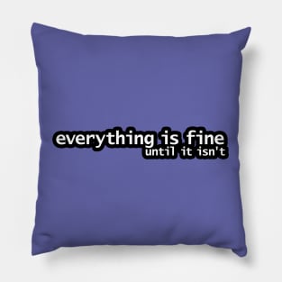 Everything is Fine Until It Isn't Pillow