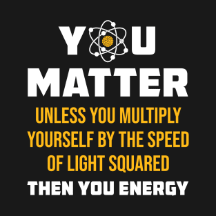 You Matter physics quote T-Shirt