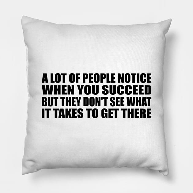 A lot of people notice when you succeed, but they don't see what it takes to get there Pillow by Geometric Designs