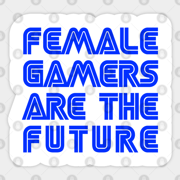 Female Gamers Are The Future Female Gamer Sticker Teepublic The gaming industry (which includes mobile canadian gamer omgitsfirefoxx is best known for unboxing videos and let's plays of popular. teepublic