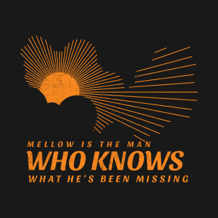 Mellow is the man who knows what he's been missing T-Shirt