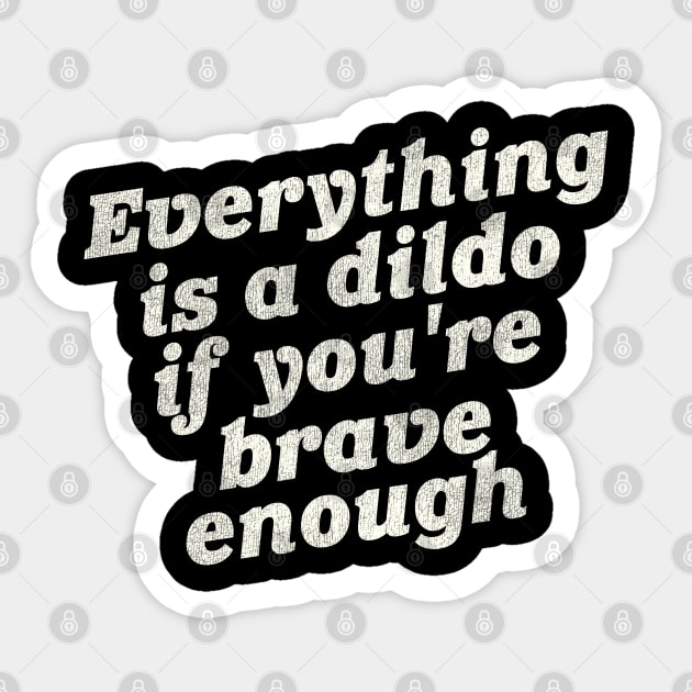 Everything is a Dildo if You're Brave Enough - Adult Humor Gift - Sticker |  TeePublic