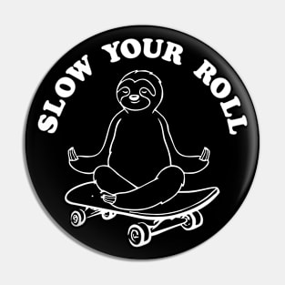 SLOW YOUR ROLL Pin