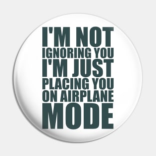 I'm Not Ignoring You Pin