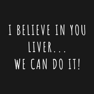 I Believe in You Liver We Can Do It T-Shirt