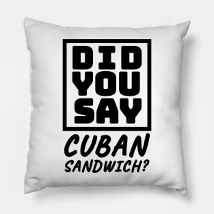 Did You Say Cuban Sandwich - Funny Cuban Foodie T-Shirt Pillow