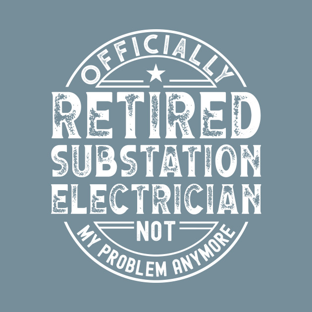 Discover Retired Substation Electrician - Retired Substation Electrician - T-Shirt