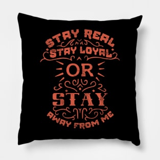 Stay real, stay loyal or stay away from me Pillow