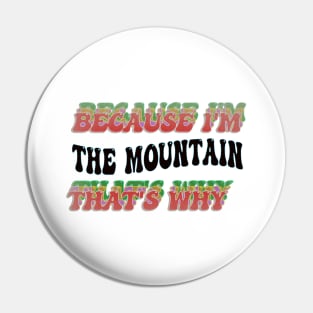 BECAUSE I'M - THE MOUNTAIN,THATS WHY Pin