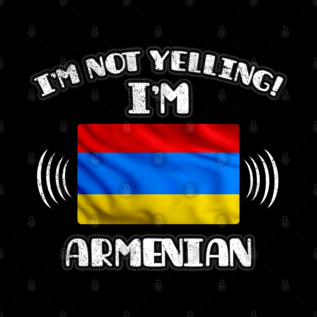 I'm Not Yelling I'm Armenian - Gift for Armenian With Roots From Armenia by Country Flags