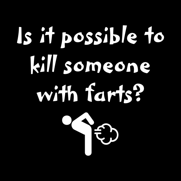 Can Farts kill? by bobinsoil