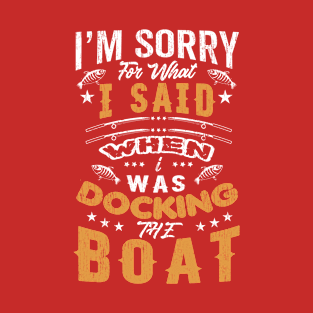 Sorry For What I Said While Docking The Boat T-Shirt