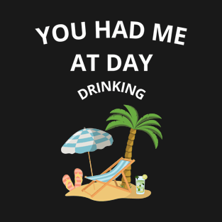 You Had Me Drink During The Day. T-Shirt