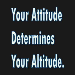 Your attitude determines your altitude T-Shirt