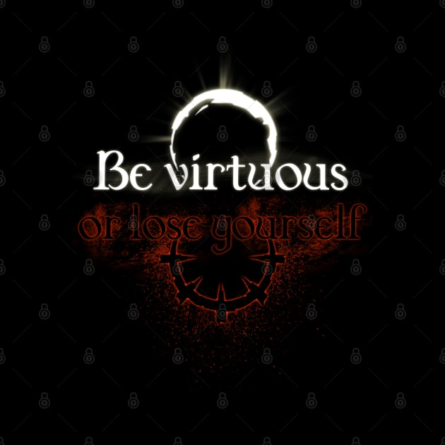 Be virtuous or lose yourself by Manoss