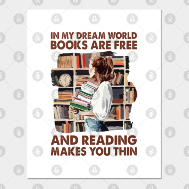 In My Dream World Books Are Free And Reading Makes You Thin In My Dream World Books Are Free Posters And Art Prints Teepublic In My Dream World Books Are Free And Reading Makes You Thin In My Dream World Books Are Free Posters And Art Prints Teepublic