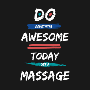 Do Something Awesome Today - Get a Massage! T-Shirt