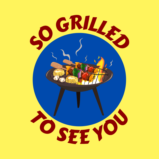 So Grilled To See You | Grill Pun by Allthingspunny