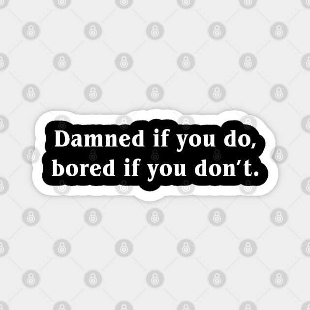 Damned if you do Bored If You Don't Magnet by newledesigns