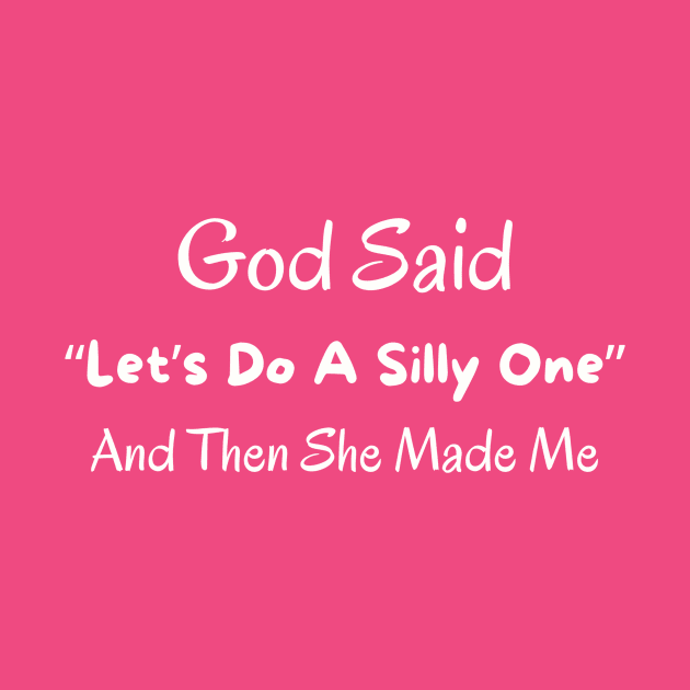 God Said "Let's Do A Silly One" And Then She Made Me Shirt Unique Quote T-Shirt, God's Creation Humor Tee, Perfect Gift for the Quirky Soul by TeeGeek Boutique