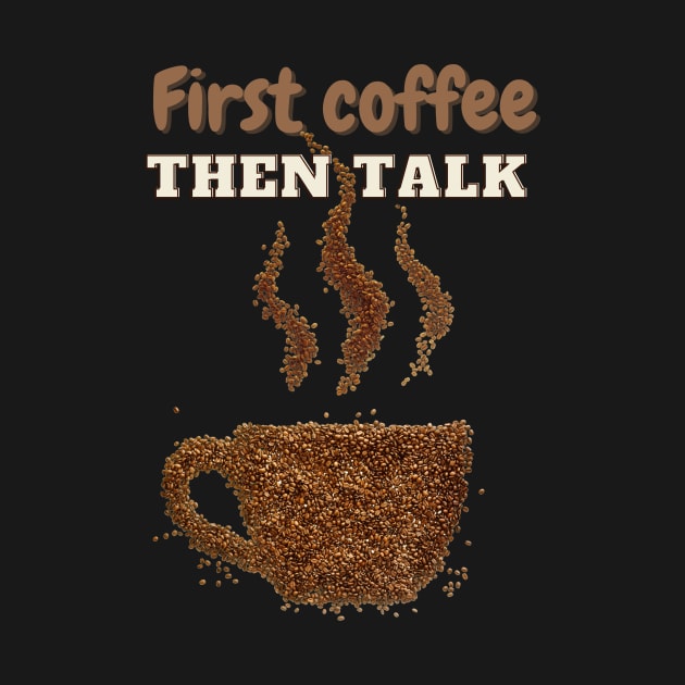 First coffee then talk with steaming cup of coffee t-shirt for coffee lovers by Solum Shirts