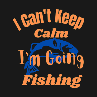 I Can't Keep Calm I'm Going Fishing T-Shirt