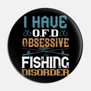 I Have O.F.D Obsessive Fishing Disorder Pin