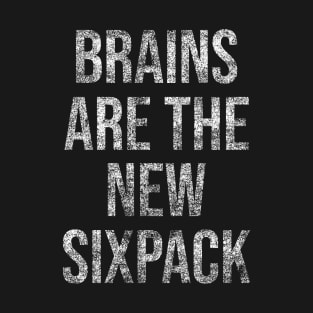 Brains Are the New Sixpack T-Shirt