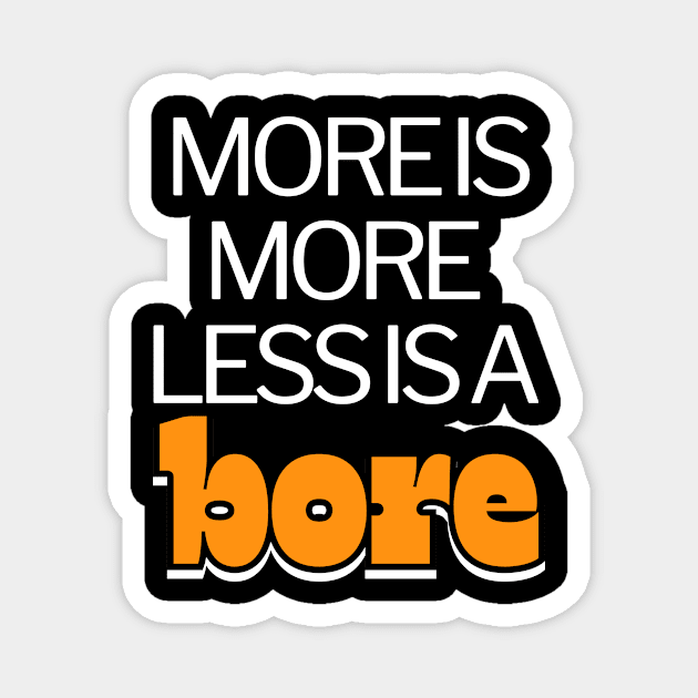 More is more less is a bore funny Magnet by BangsaenTH