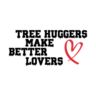 tree huggers make better lovers T-Shirt