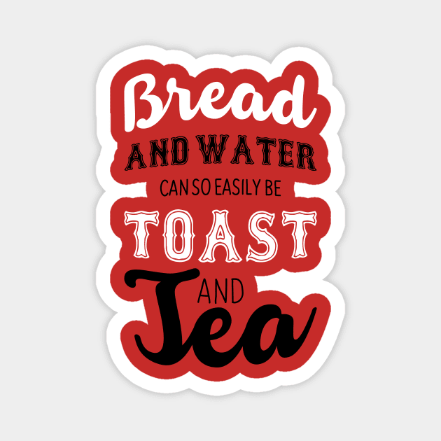 Bread and water can so easily be toast and tea Magnet by nektarinchen