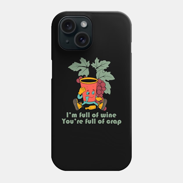 I'm Full Of Wine, You're Full Of Crap Phone Case by Oiyo